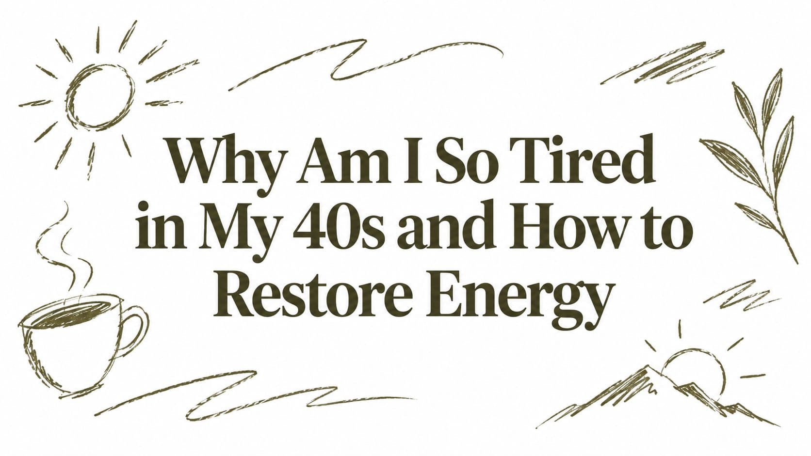 Why Am I So Tired in My 40s and How to Restore Energy