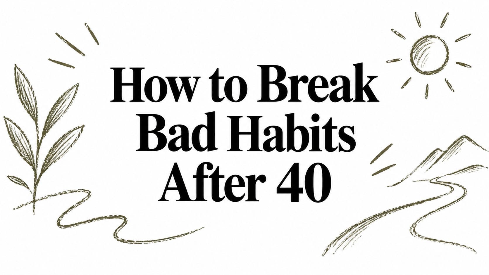 How to Break Bad Habits After 40