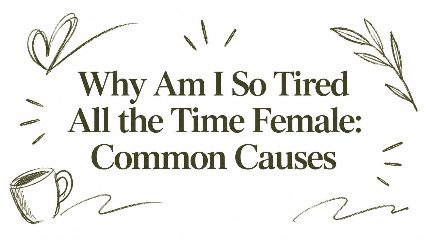 Why Am I So Tired All the Time Female: Common Causes